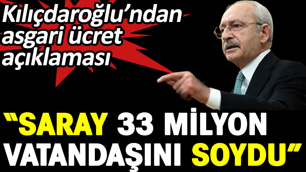 Kılıçdaroğlu'dan asgari ücret açıklaması: Saray 33 milyon vatandaşını soydu
