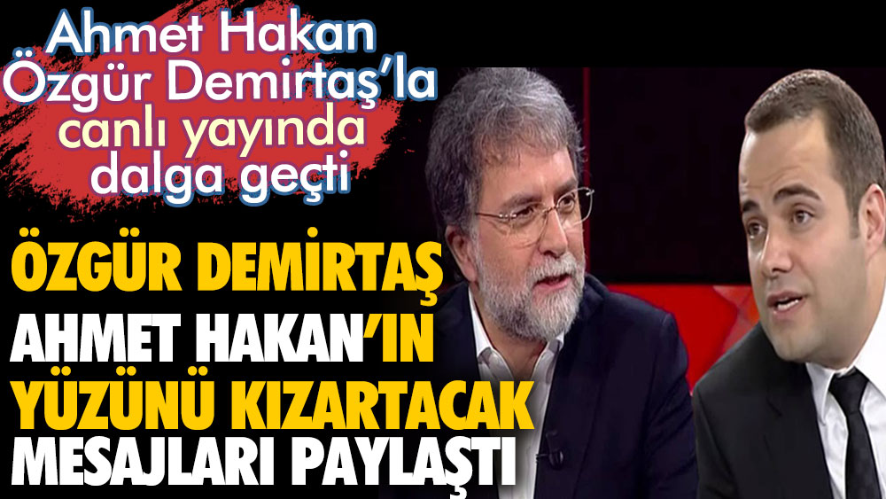 Özgür Demirtaş Ahmet Hakan'ın yüzünü kızartacak mesajları paylaştı