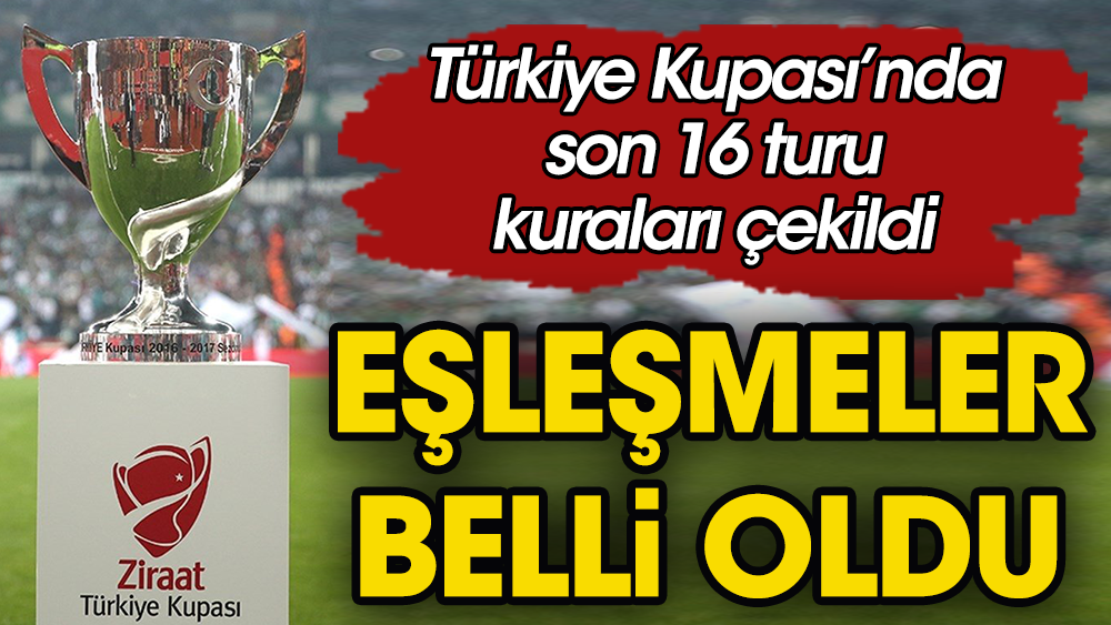 Türkiye Kupası eşleşmeleri belli oldu