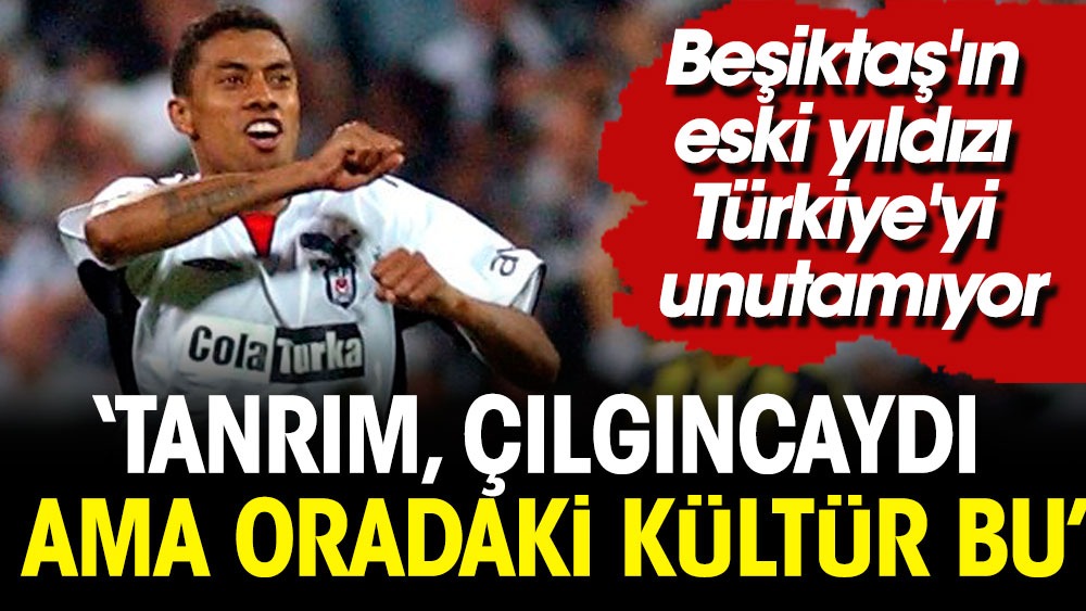 Beşiktaş'ın eski futbolcusu Türkiye'deki günlerini unutamadı: Çılgıncaydı