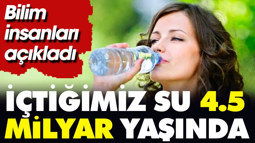 İçtiğimiz su 4,5 milyar yaşında. Bilim insanları açıkladı