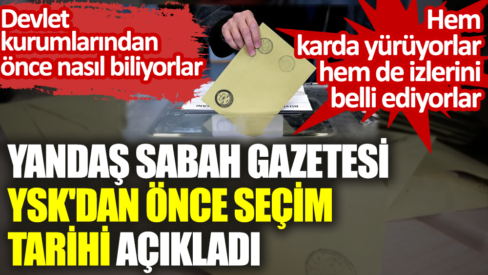 Yandaş Sabah gazetesi YSK'dan önce seçim tarihi açıkladı