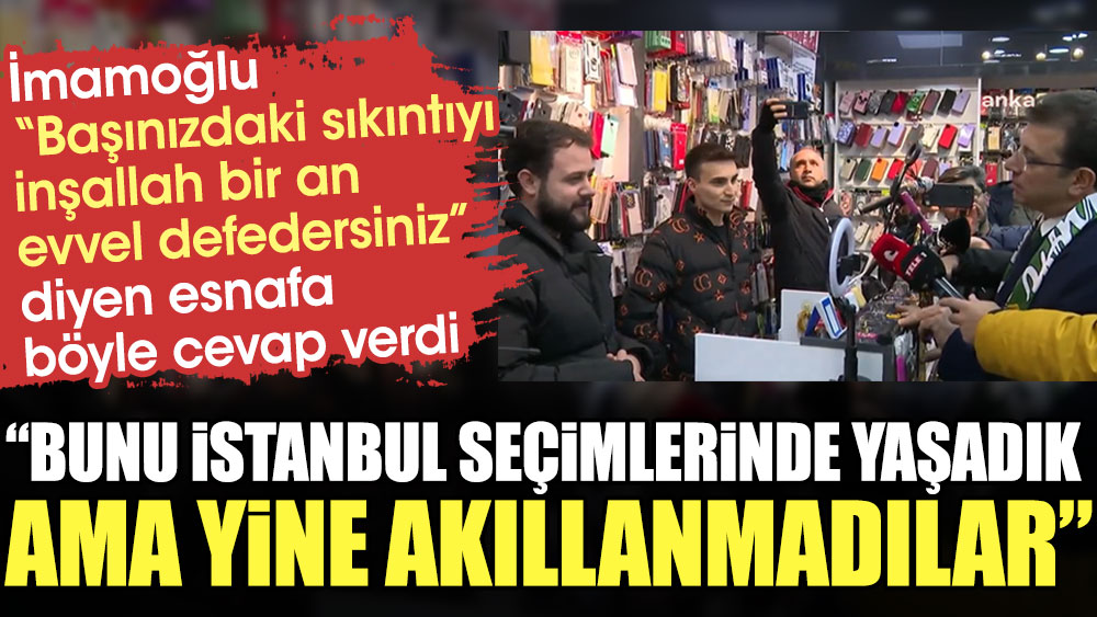 İmamoğlu: Bunu İstanbul seçimlerinde yaşadık ama yine akıllanmadılar