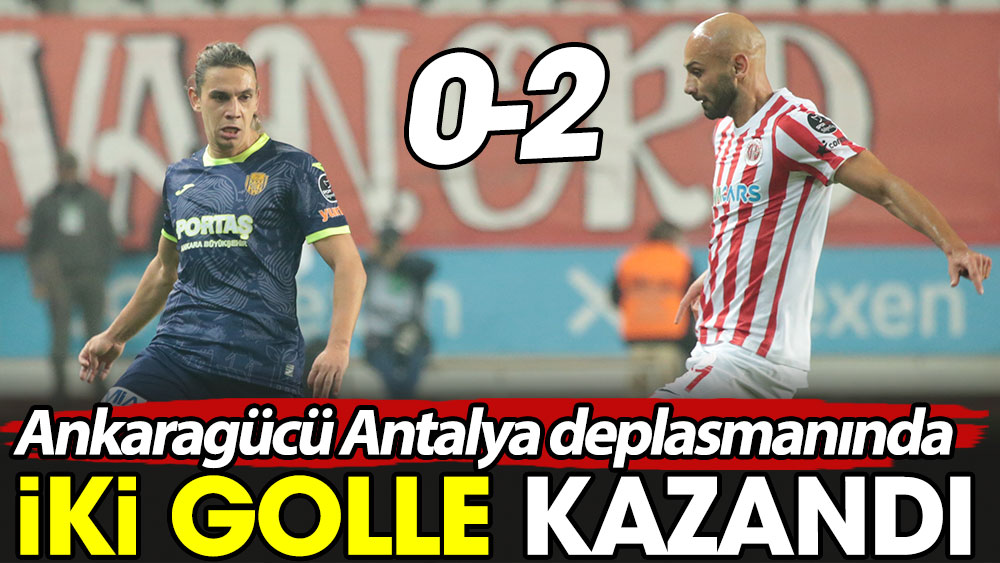 Ankaragücü Antalya'yı iki golle geçti