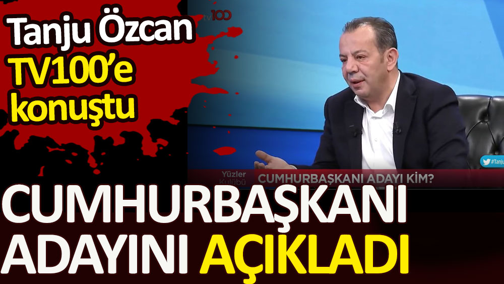 Tanju Özcan TV100'e konuştu. Cumhurbaşkanı adayını açıkladı