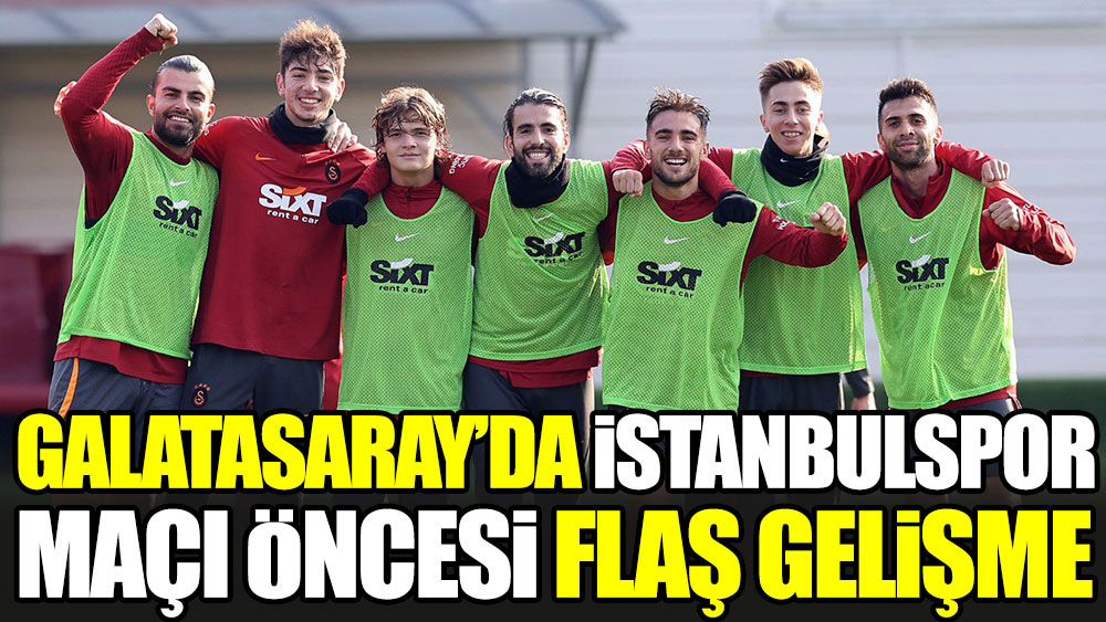 Galatasaray'da İstanbulspor maçı öncesi flaş gelişme