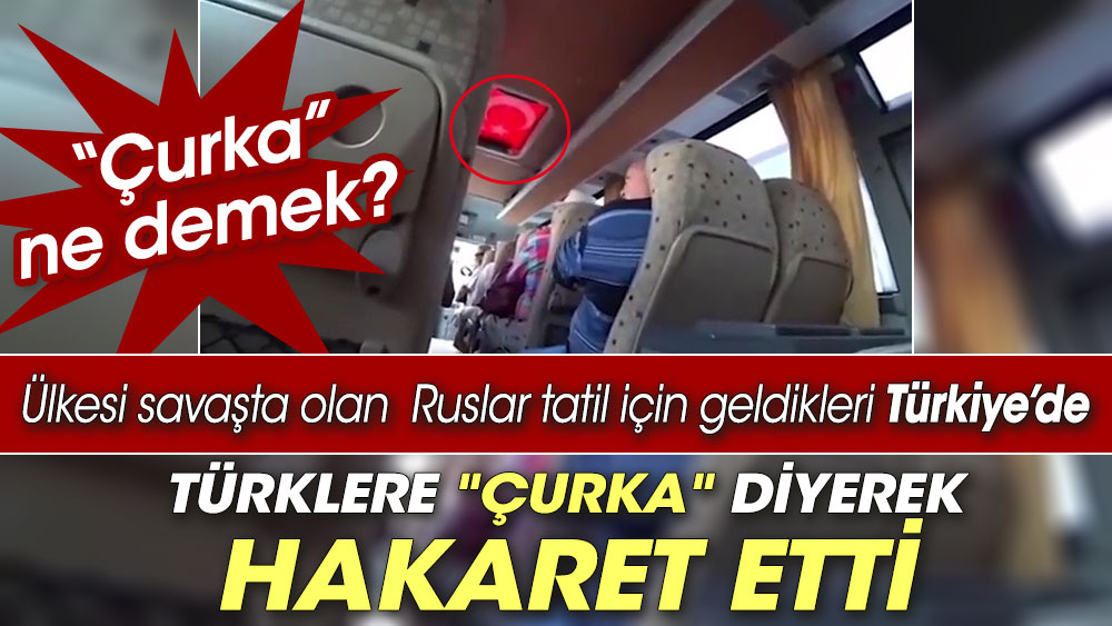 Ülkesi savaşta olan Ruslar tatil için geldikleri Türkiye’de Türklere ‘Çurka’ diyerek hakaret etti