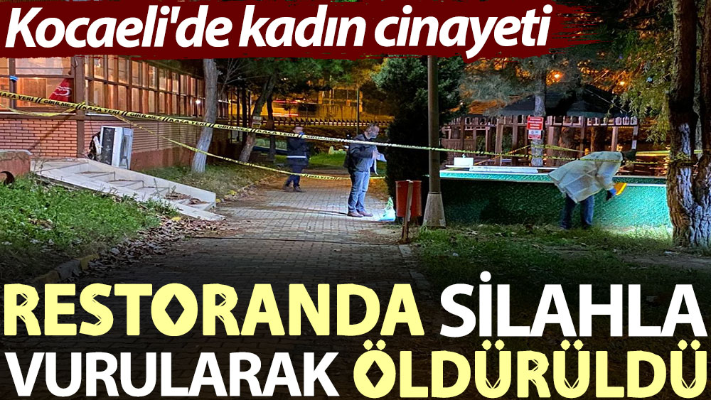 Kocaeli'de kadın cinayeti: Restoranda silahla vurularak öldürüldü