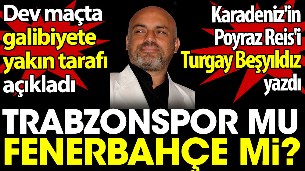 Trabzonspor mu Fenerbahçe mi