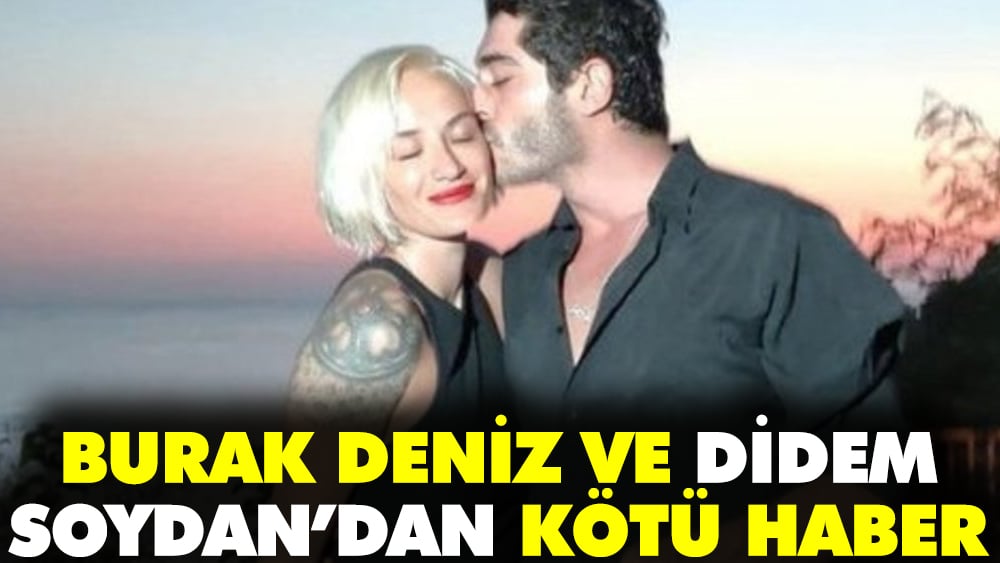 Didem Soydan ve Burak Deniz'den kötü haber