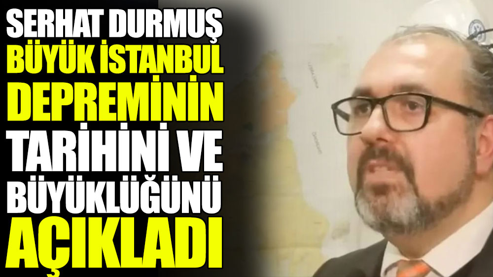 Serhat Durmuş büyük İstanbul depreminin tarihini ve büyüklüğünü açıkladı