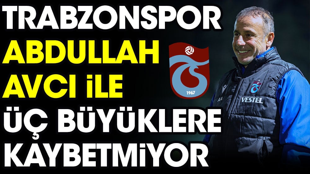 Trabzonspor Abdullah Avcı ile 3 büyüklere kaybetmiyor