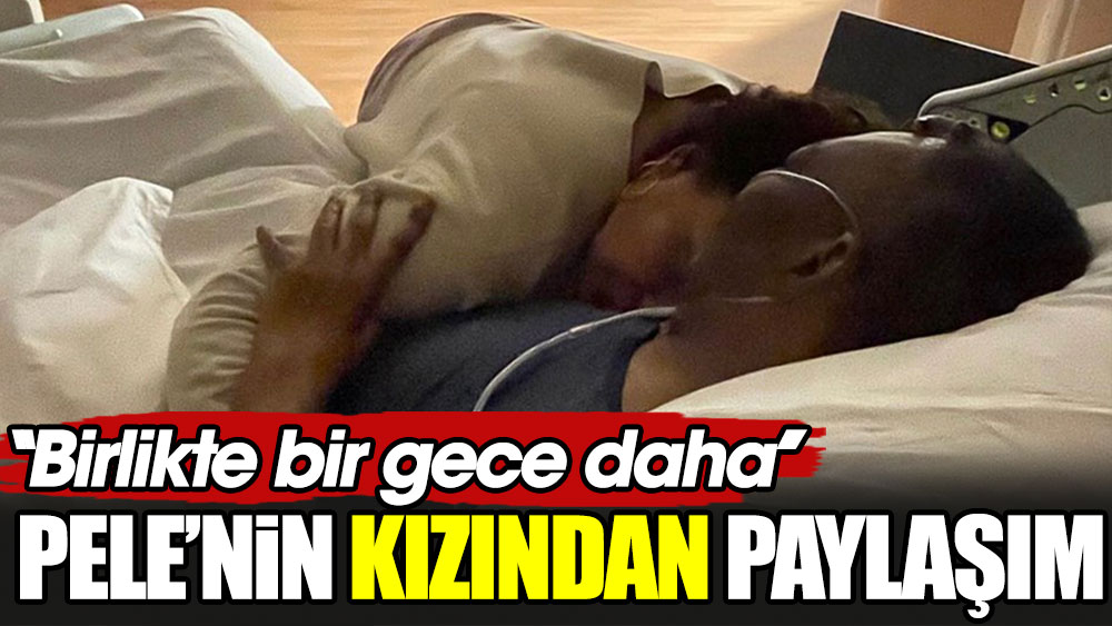 Pele'nin kızından paylaşım. ''Birlikte bir gece daha''