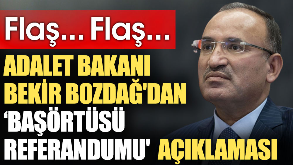 Son Dakika... Adalet Bakanı Bekir Bozdağ'dan 'başörtüsü referandumu' açıklaması