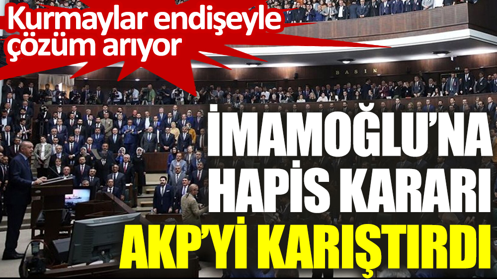 İmamoğlu’na hapis kararı AKP’yi karıştırdı! Kurmaylar endişeyle çözüm arıyor