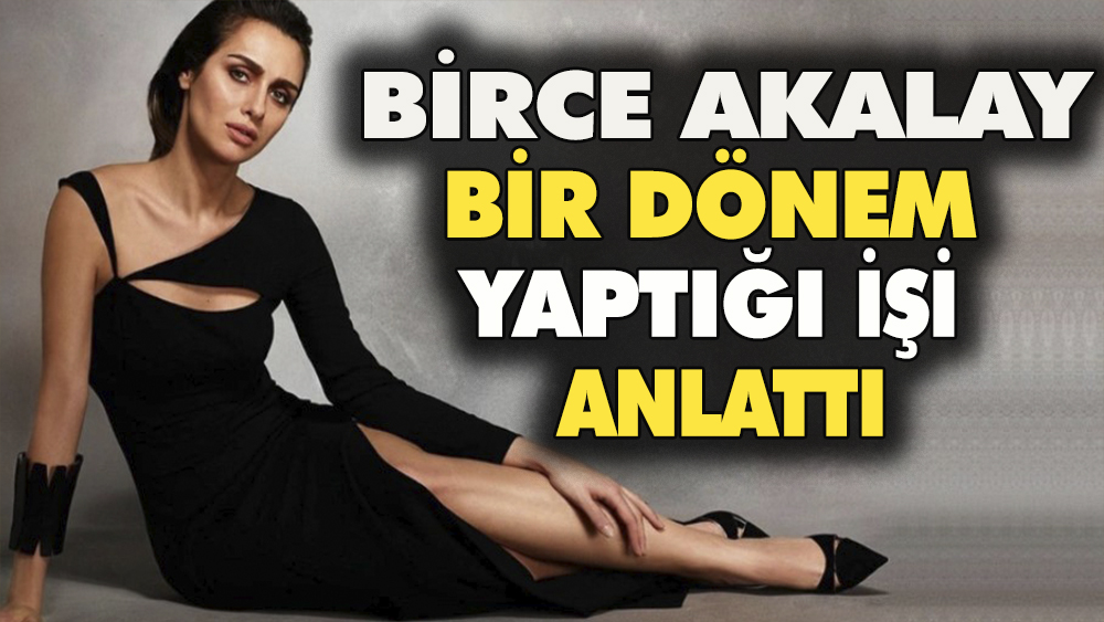 Oyuncu Birce Akalay ''O yılları özlüyorum'' deyip bir dönem yaptığı işi anlattı