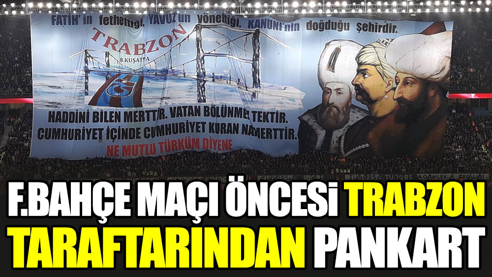 Trabzonspor taraftarı Fenerbahçe maçı öncesi pankart açtı