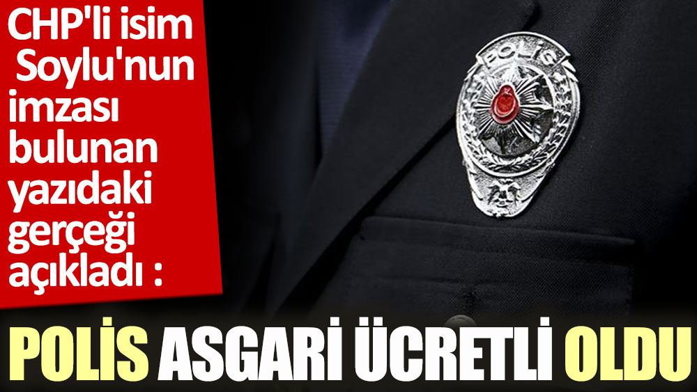 CHP'li isim Soylu'nun imzası bulunan yazıdaki gerçeği açıkladı. Polis asgari ücretli oldu