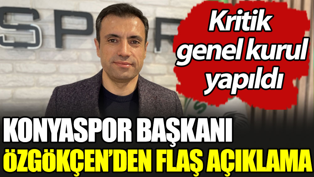 Başkan Özgökçen'den flaş açıklama. Konyaspor'da kritik genel kurul yapıldı