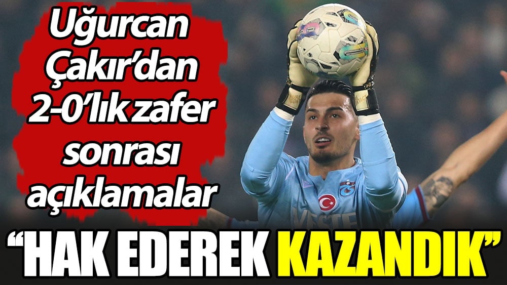 ''Hak ederek kazandık'' Uğurcan Çakır'dan açıklamalar