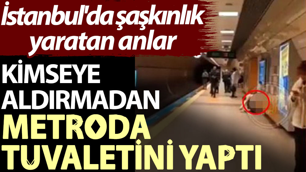 İstanbul'da şaşkınlık yaratan anlar: Kimseye aldırmadan metroda tuvaletini yaptı