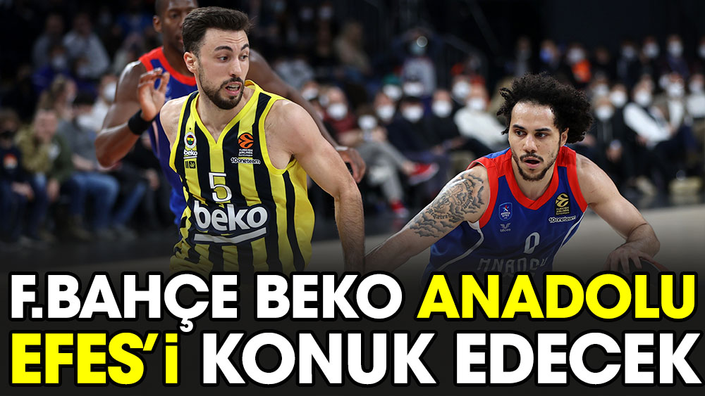 Fenerbahçe Beko Anadolu Efes'i ağırlayacak