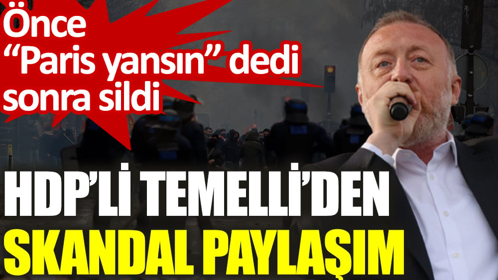 Temelli’den skandal paylaşım: Önce “Paris yansın” dedi, sonra sildi