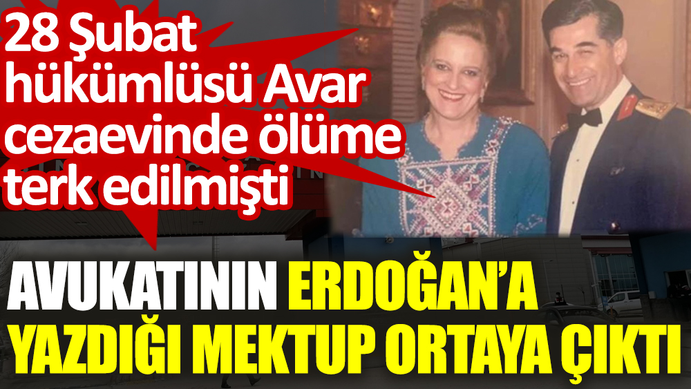 Cezaevinde ölüme terk edilen Avar'ın avukatı Erdoğan’a mektup yazdı “Beni tanımadı” dedi