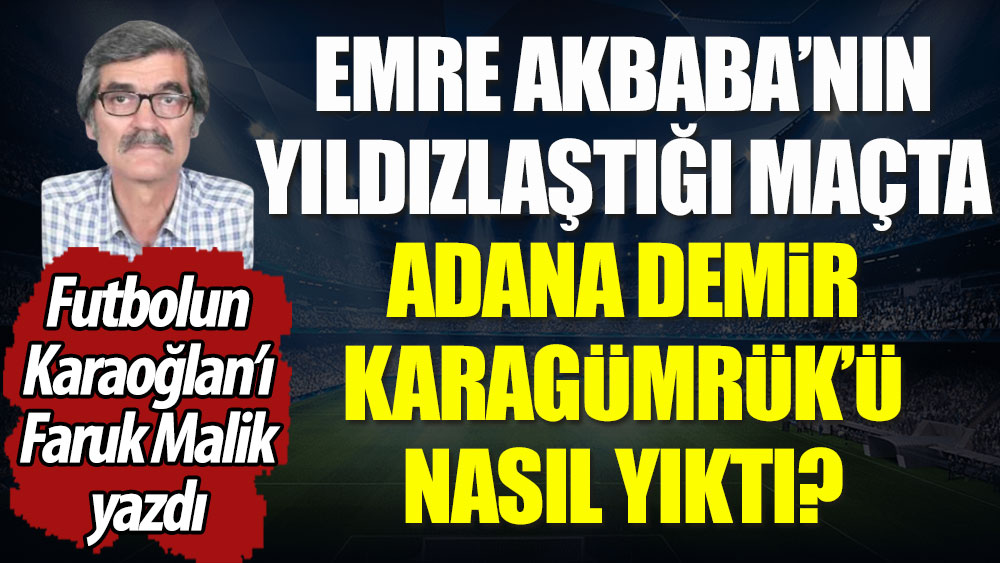 Emre Akbaba'nın yıldızlaştığı maçta Adana Demir Karagümrük'ü nasıl yıktı?
