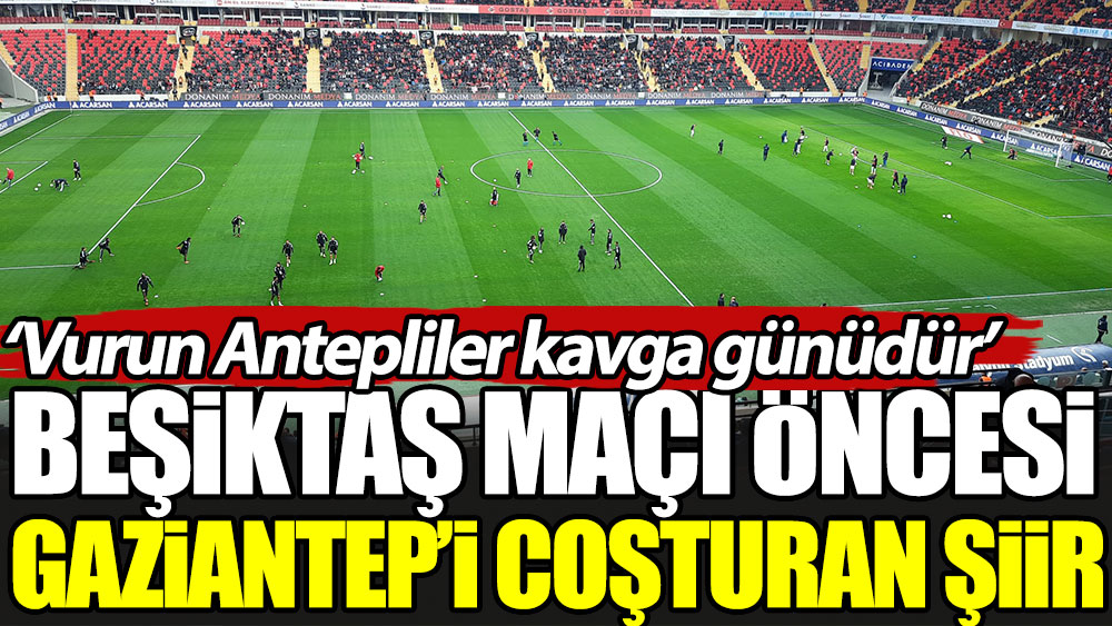 Beşiktaş maçı öncesi Gaziantep'i coşturan şiir: Vurun Antepliler kavga günüdür