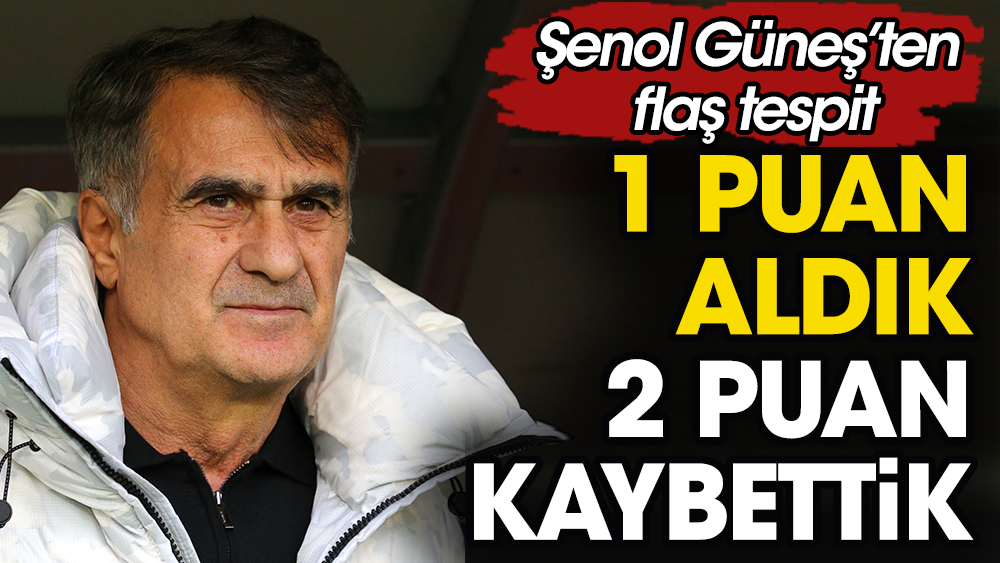 Şenol Güneş: 1 puan aldık. 2 puan kaybettik