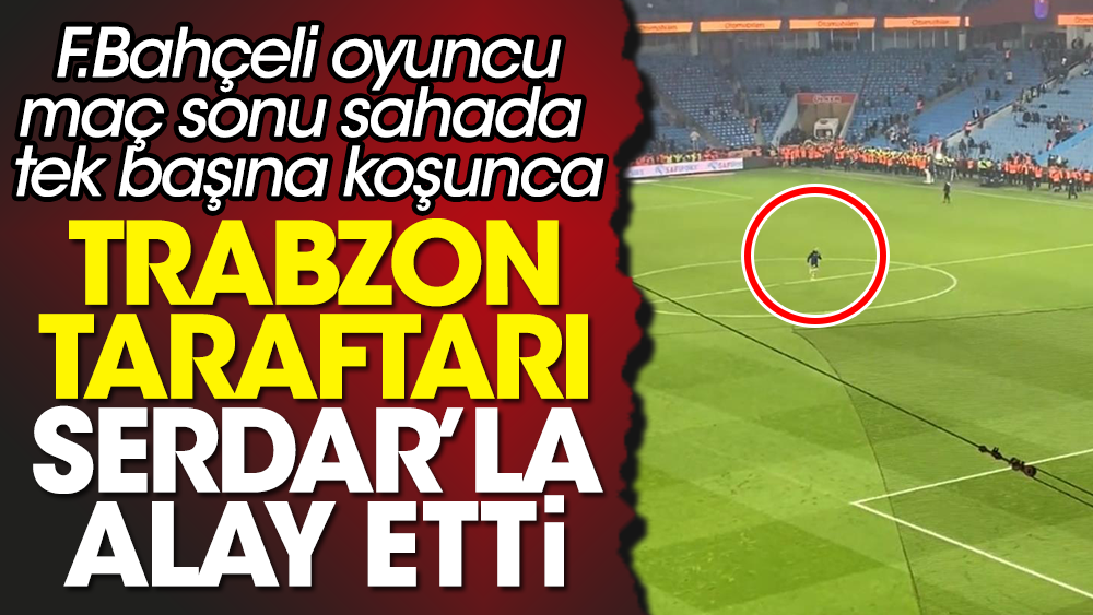 Trabzon taraftarı Serdar Dursun'la dalga geçti: Kafayı yedi