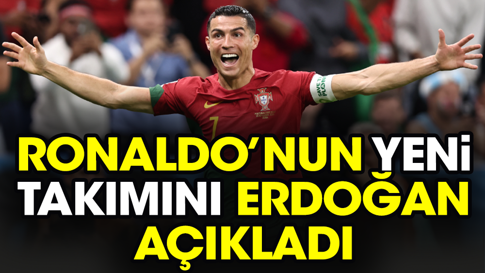Ronaldo'nun yeni takımını Tayyip Erdoğan açıkladı