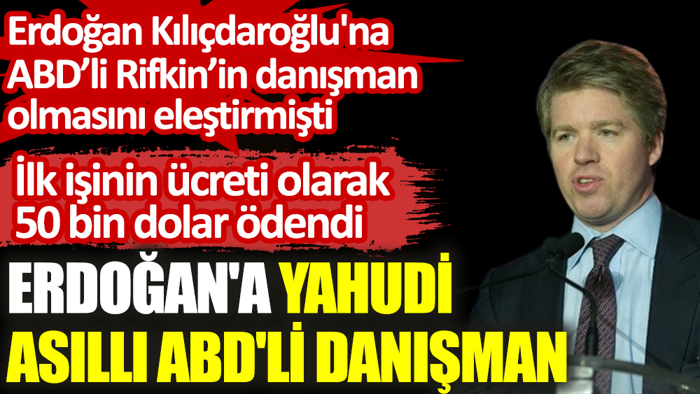 Erdoğan'a Yahudi asıllı ABD'li danışman! ABD'li Rifkin'in Kılıçdaroğlu'nun danışmanı olmasını eleştirmişti