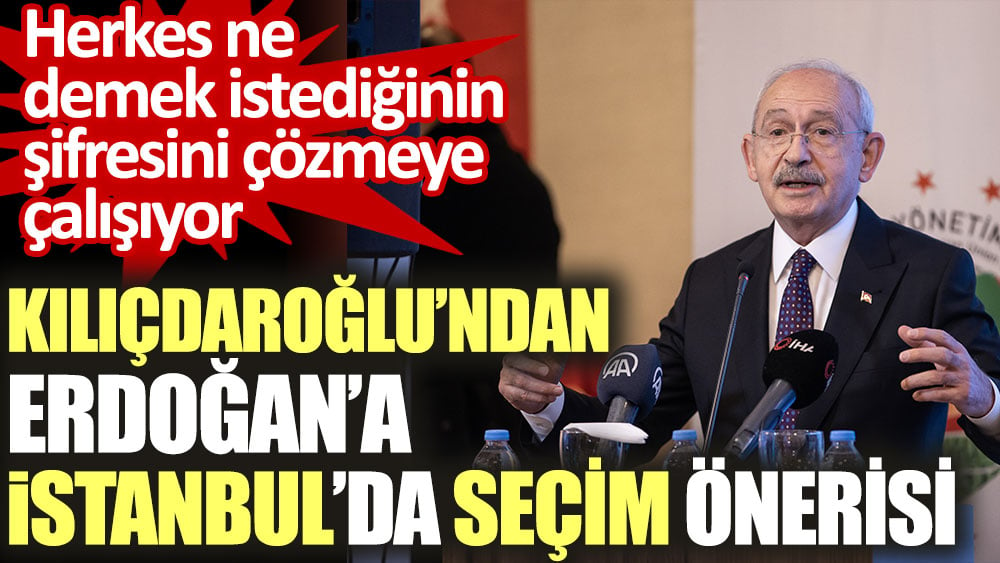 Kılıçdaroğlu’ndan Erdoğan'a İstanbul'da seçim önerisi