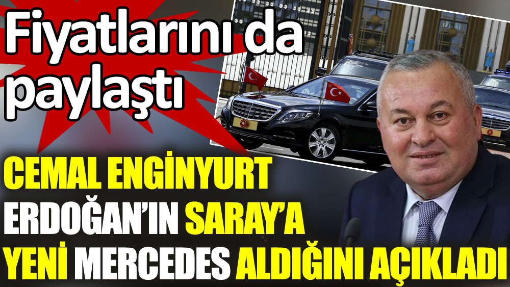 Cemal Enginyurt Erdoğan'ın Saray'a Mercedes aldığını açıkladı. Fiyatları da paylaştı
