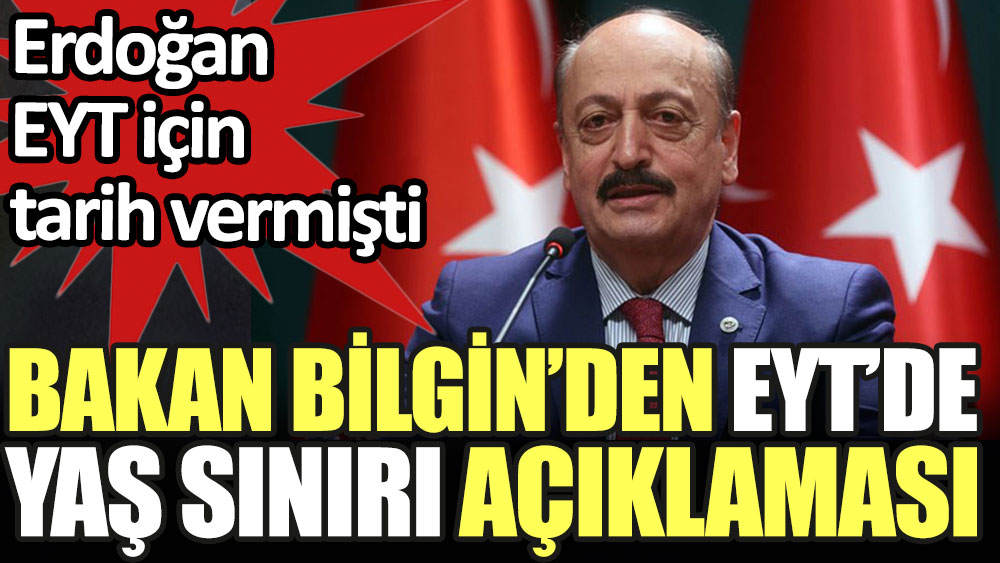 Bakan Bilgin'den EYT'de yaş sınırı açıklaması. Erdoğan tarih vermişti