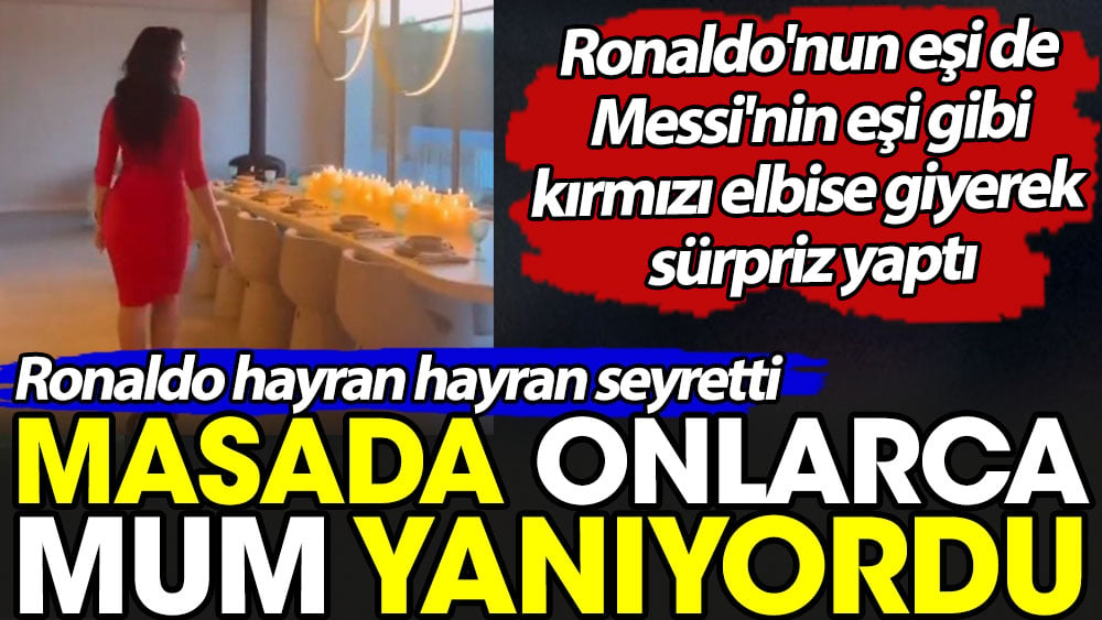 Ronaldo'nun eşi de Messi'nin eşi gibi kırmızı elbise giyerek sürpriz yaptı. Masada onlarca mum yanıyordu Ronaldo hayran hayran seyretti