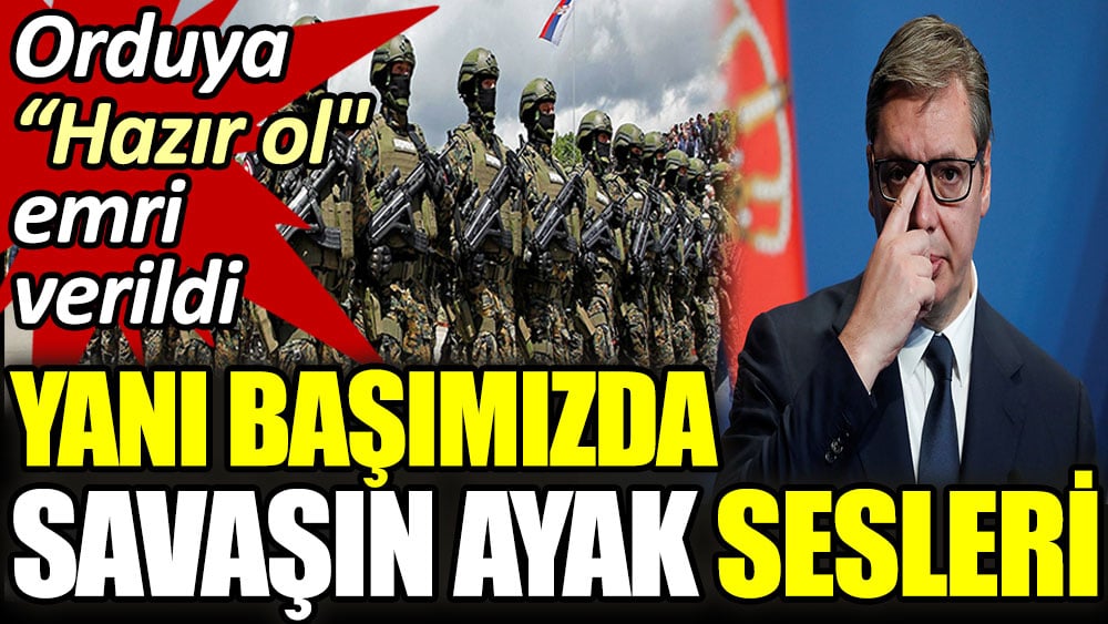 Yanı başımızda savaşın ayak sesleri! Orduya ''Hazır ol'' emri verildi