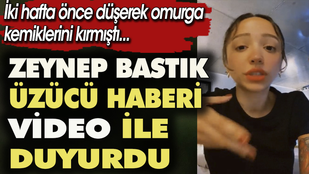 Ünlü şarkıcı Zeynep Bastık üzücü haberi video ile duyurdu. Düşerek omurga kemiklerini kırmıştı