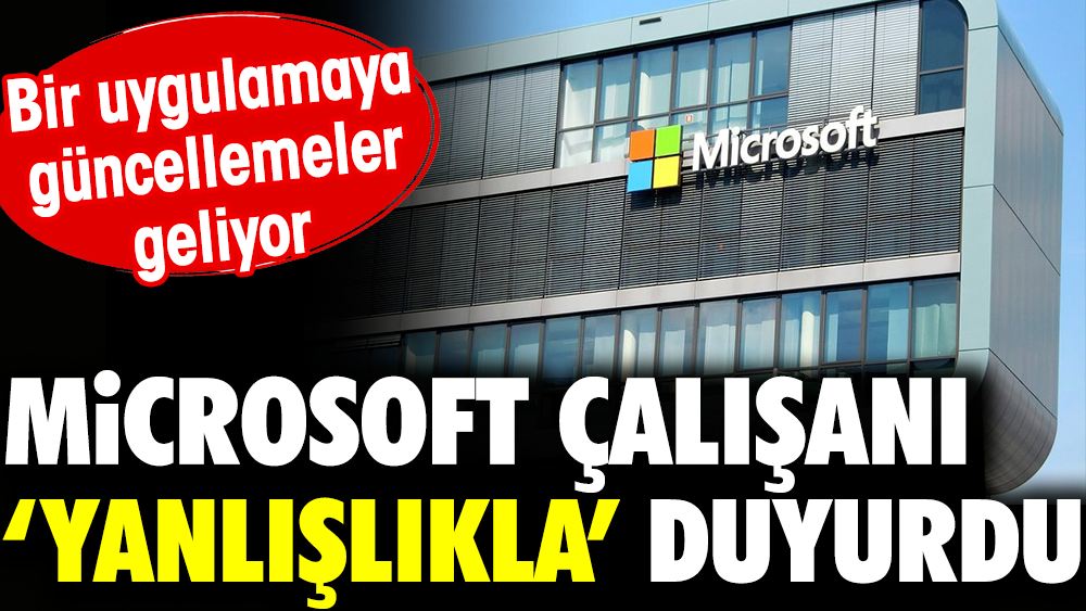 Microsoft çalışanı yanlışlıkla duyurdu. Bir uygulamaya güncellemeler geliyor