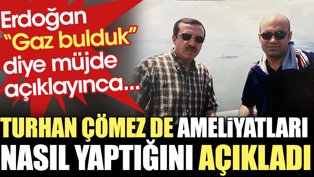 Erdoğan 'gaz bulduk' diye müjde açıklayınca Turhan Çömez de nasıl ameliyat yaptığını açıkladı
