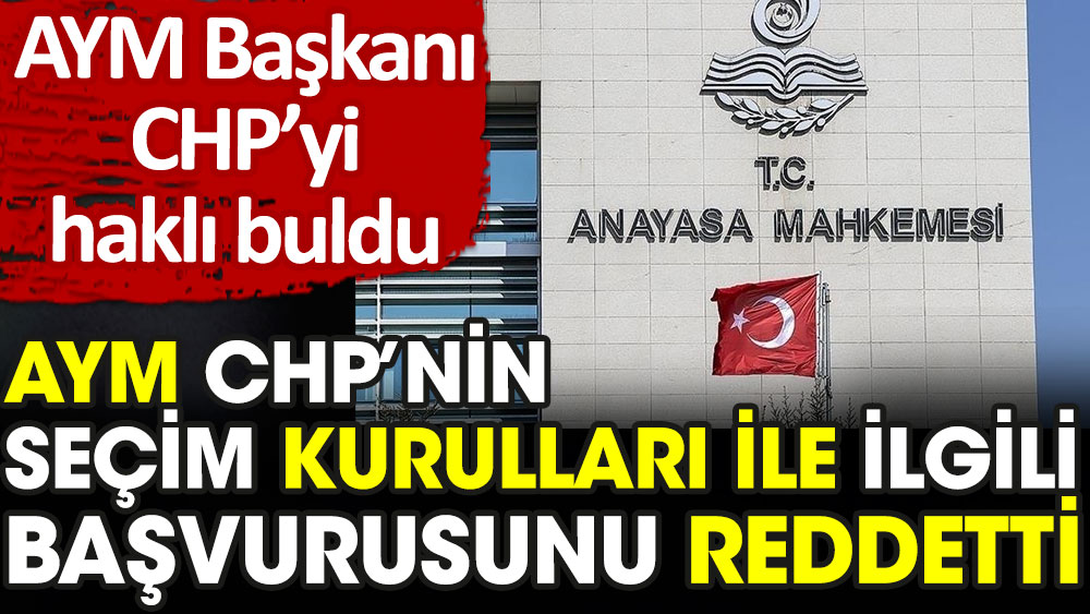 AYM CHP'nin seçim kurulları ile ilgili başvurusunu reddetti