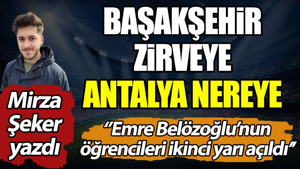 Başakşehir zirveye Antalya nereye