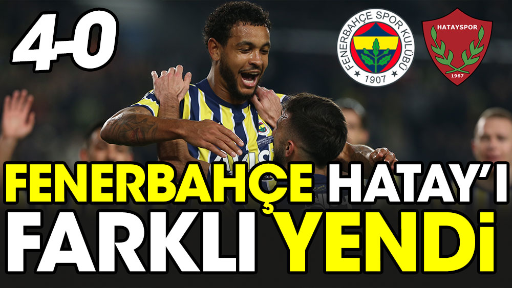 Fenerbahçe Kadıköy'de Hatay'ı farklı yendi