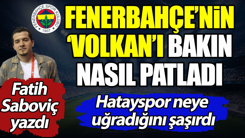 Fenerbahçe'nin 'Volkan'ı bakın nasıl patladı? Hatayspor neye uğradığını şaşırdı
