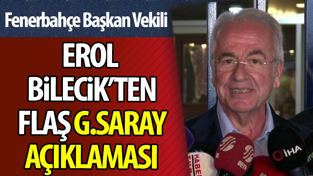 Erol Bilecik'ten flaş Galatasaray açıklaması