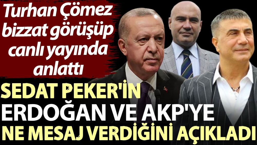Turhan Çömez Sedat Peker ile görüştü: Sedat Peker'in Erdoğan ve AKP'ye ne mesaj verdiğini açıkladı