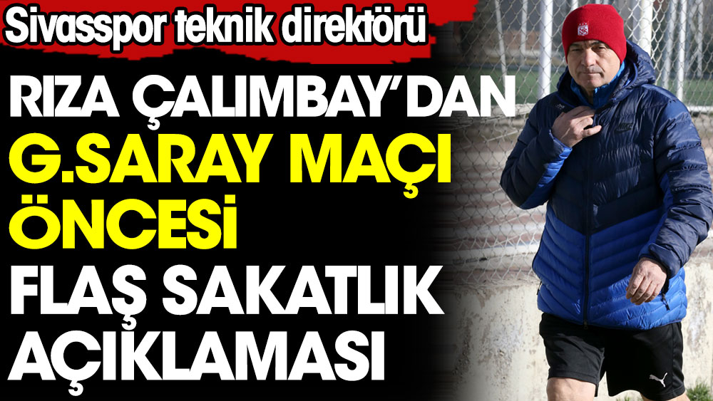 Rıza Çalımbay'dan Sivasspor maçı öncesi flaş sakatlık açıklaması