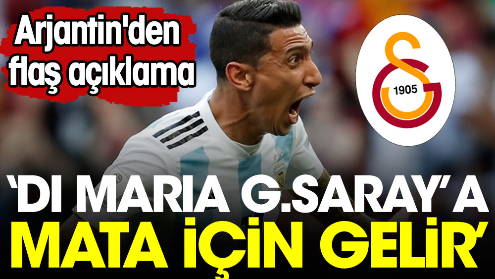 ''Angel Di Maria Galatasaray'a Mata için gelir'' Arjantin'den flaş açıklama